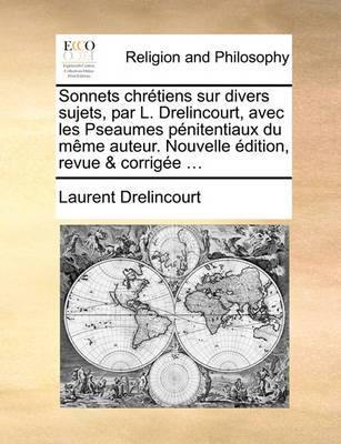 Sonnets Chr tiens Sur Divers Sujets, Par L. Drelincourt, Avec Les Pseaumes P nitentiaux Du M me Auteur. Nouvelle  dition, Revue & Corrig e ... - Agenda Bookshop