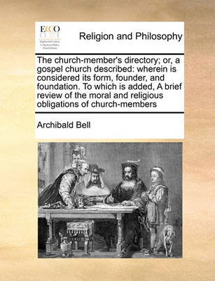 The Church-Member''s Directory; Or, a Gospel Church Described: Wherein Is Considered Its Form, Founder, and Foundation. to Which Is Added, a Brief Review of the Moral and Religious Obligations of Church-Members - Agenda Bookshop