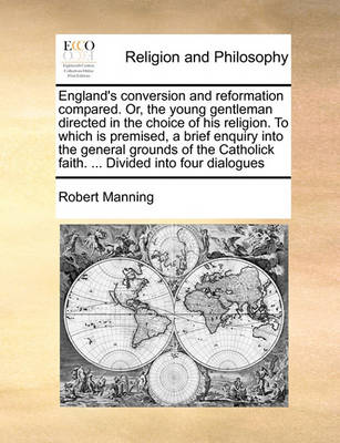 England''s Conversion and Reformation Compared. Or, the Young Gentleman Directed in the Choice of His Religion. to Which Is Premised, a Brief Enquiry Into the General Grounds of the Catholick Faith. ... Divided Into Four Dialogues - Agenda Bookshop