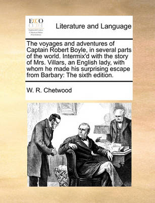 The Voyages and Adventures of Captain Robert Boyle, in Several Parts of the World. Intermix''d with the Story of Mrs. Villars, an English Lady, with Whom He Made His Surprising Escape from Barbary: The Sixth Edition - Agenda Bookshop