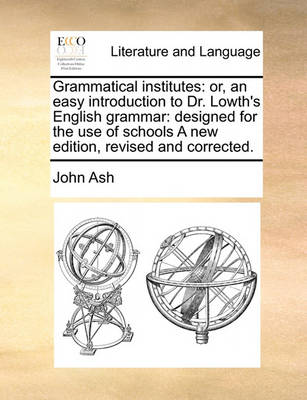Grammatical Institutes: Or, an Easy Introduction to Dr. Lowth''s English Grammar: Designed for the Use of Schools a New Edition, Revised and Corrected - Agenda Bookshop