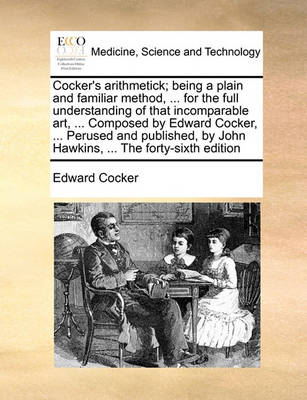 Cocker''s Arithmetick; Being a Plain and Familiar Method, ... for the Full Understanding of That Incomparable Art, ... Composed by Edward Cocker, ... Perused and Published, by John Hawkins, ... the Forty-Sixth Edition - Agenda Bookshop