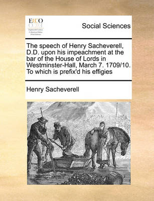 The Speech of Henry Sacheverell, D.D. Upon His Impeachment at the Bar of the House of Lords in Westminster-Hall, March 7. 1709/10. to Which Is Prefix''d His Effigies - Agenda Bookshop