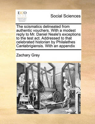 The Scismatics Delineated from Authentic Vouchers. with a Modest Reply to Mr. Daniel Neale''s Exceptions to the Test Act. Addressed to That Celebrated Historian by Philalethes Cantabrigiensis. with an Appendix - Agenda Bookshop