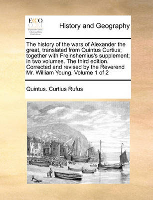 The History of the Wars of Alexander the Great, Translated from Quintus Curtius; Together with Freinshemius''s Supplement; In Two Volumes. the Third Edition. Corrected and Revised by the Reverend Mr. William Young. Volume 1 of 2 - Agenda Bookshop