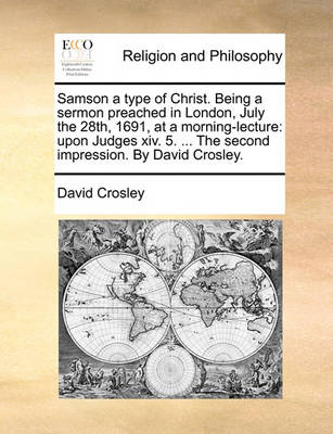 Samson a Type of Christ. Being a Sermon Preached in London, July the 28th, 1691, at a Morning-Lecture: Upon Judges XIV. 5. ... the Second Impression. by David Crosley. - Agenda Bookshop