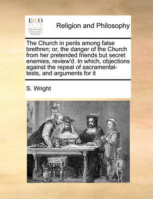 The Church in Perils Among False Brethren; Or, the Danger of the Church from Her Pretended Friends But Secret Enemies, Review''d. in Which, Objections Against the Repeal of Sacramental-Tests, and Arguments for It - Agenda Bookshop