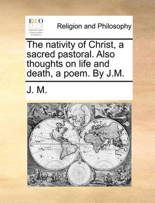 The Nativity of Christ, a Sacred Pastoral. Also Thoughts on Life and Death, a Poem. by J.M. - Agenda Bookshop