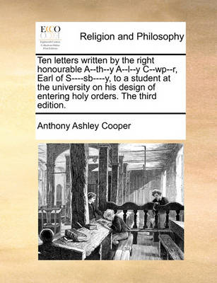 Ten Letters Written by the Right Honourable A--Th--Y A--L--Y C--Wp--R, Earl of S----Sb----Y, to a Student at the University on His Design of Entering Holy Orders. the Third Edition. - Agenda Bookshop