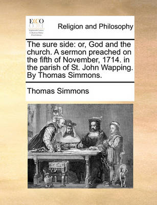 The Sure Side: Or, God and the Church. a Sermon Preached on the Fifth of November, 1714. in the Parish of St. John Wapping. by Thomas Simmons - Agenda Bookshop