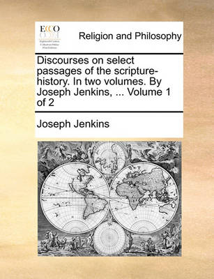 Discourses on Select Passages of the Scripture-History. in Two Volumes. by Joseph Jenkins, ... Volume 1 of 2 - Agenda Bookshop