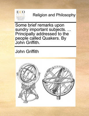 Some Brief Remarks Upon Sundry Important Subjects. ... Principally Addressed to the People Called Quakers. by John Griffith - Agenda Bookshop