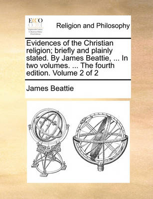 Evidences of the Christian Religion; Briefly and Plainly Stated. by James Beattie, ... in Two Volumes. ... the Fourth Edition. Volume 2 of 2 - Agenda Bookshop