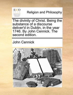 The Divinity of Christ. Being the Substance of a Discourse Deliver''d in Dublin, in the Year 1746. by John Cennick. the Second Edition - Agenda Bookshop