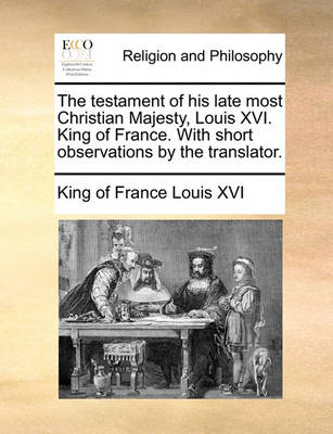 The Testament of His Late Most Christian Majesty, Louis XVI. King of France. with Short Observations by the Translator - Agenda Bookshop