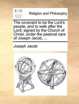 The Covenant to Be the Lord''s People, and to Walk After the Lord; Signed by the Church of Christ, Under the Pastoral Care of Joseph Jacob, - Agenda Bookshop