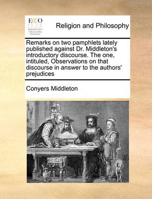 Remarks on Two Pamphlets Lately Published Against Dr. Middleton''s Introductory Discourse. the One, Intituled, Observations on That Discourse in Answer to the Authors'' Prejudices - Agenda Bookshop