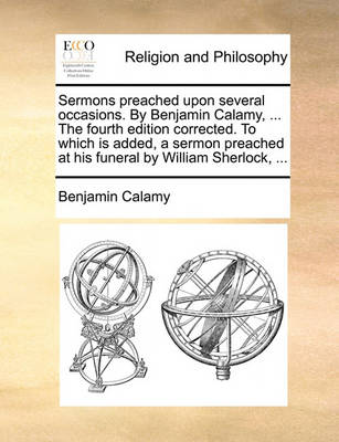 Sermons Preached Upon Several Occasions. by Benjamin Calamy, ... the Fourth Edition Corrected. to Which Is Added, a Sermon Preached at His Funeral by William Sherlock, ... - Agenda Bookshop