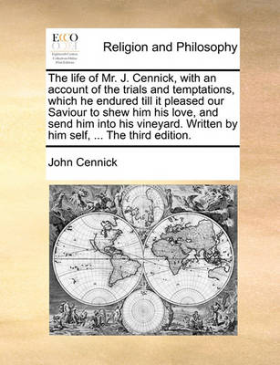 The Life of Mr. J. Cennick, with an Account of the Trials and Temptations, Which He Endured Till It Pleased Our Saviour to Shew Him His Love, and Send Him Into His Vineyard. Written by Him Self, ... the Third Edition. - Agenda Bookshop