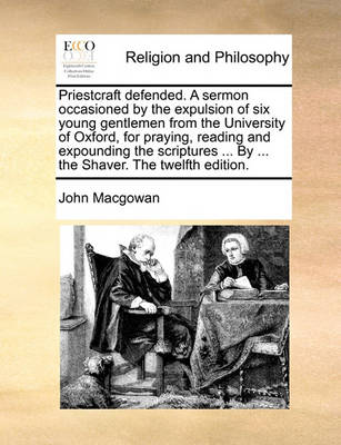 Priestcraft Defended. a Sermon Occasioned by the Expulsion of Six Young Gentlemen from the University of Oxford, for Praying, Reading and Expounding the Scriptures ... by ... the Shaver. the Twelfth Edition. - Agenda Bookshop