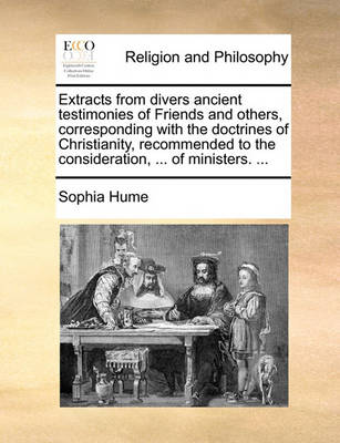 Extracts from Divers Ancient Testimonies of Friends and Others, Corresponding with the Doctrines of Christianity, Recommended to the Consideration, ... of Ministers. - Agenda Bookshop