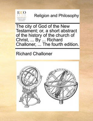 The City of God of the New Testament; Or, a Short Abstract of the History of the Church of Christ, ... by ... Richard Challoner, ... the Fourth Edition. - Agenda Bookshop