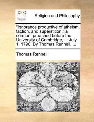 Ignorance Productive of Atheism, Faction, and Superstition; A Sermon, Preached Before the University of Cambridge, ... July 1, 1798. by Thomas Rennell, - Agenda Bookshop