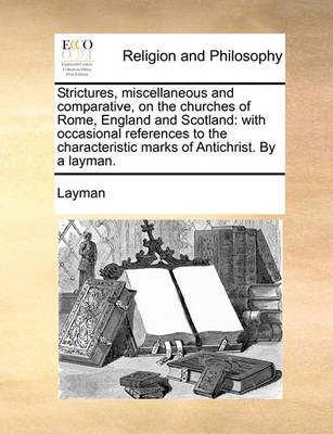 Strictures, Miscellaneous and Comparative, on the Churches of Rome, England and Scotland: With Occasional References to the Characteristic Marks of Antichrist. by a Layman - Agenda Bookshop