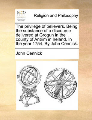 The Privilege of Believers. Being the Substance of a Discourse Delivered at Grogun in the County of Antrim in Ireland. in the Year 1754. by John Cennick. - Agenda Bookshop