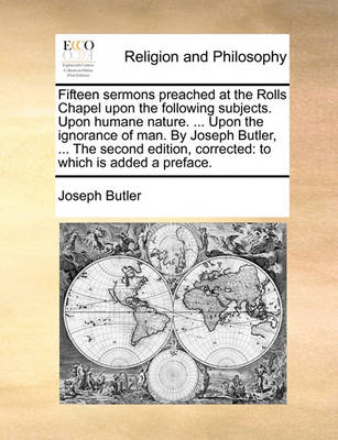 Fifteen Sermons Preached at the Rolls Chapel Upon the Following Subjects. Upon Humane Nature. ... Upon the Ignorance of Man. by Joseph Butler, ... the Second Edition, Corrected: To Which Is Added a Preface. - Agenda Bookshop