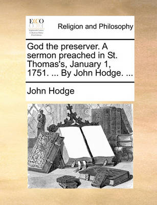 God the Preserver. a Sermon Preached in St. Thomas''s, January 1, 1751. ... by John Hodge. ... - Agenda Bookshop