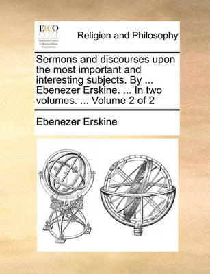 Sermons and Discourses Upon the Most Important and Interesting Subjects. by ... Ebenezer Erskine. ... in Two Volumes. ... Volume 2 of 2 - Agenda Bookshop