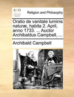 Oratio de Vanitate Luminis Natur , Habita 2. April, Anno 1733. ... Auctor Archibaldus Campbell, ... - Agenda Bookshop