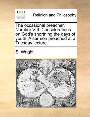 The Occasional Preacher. Number VIII. Considerations on God''s Shortning the Days of Youth. a Sermon Preached at a Tuesday Lecture. - Agenda Bookshop