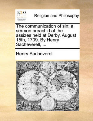 The Communication of Sin: A Sermon Preach''d at the Assizes Held at Derby, August 15th, 1709. by Henry Sacheverell, - Agenda Bookshop