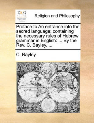 Preface to an Entrance Into the Sacred Language; Containing the Necessary Rules of Hebrew Grammar in English: ... by the Rev. C. Bayley, ... - Agenda Bookshop