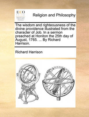 The Wisdom and Righteousness of the Divine Providence Illustrated from the Character of Job. in a Sermon Preached at Honiton the 25th Day of August, 1765. ... by Richard Harrison - Agenda Bookshop