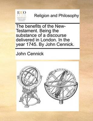 The Benefits of the New-Testament. Being the Substance of a Discourse Delivered in London. in the Year 1745. by John Cennick. - Agenda Bookshop