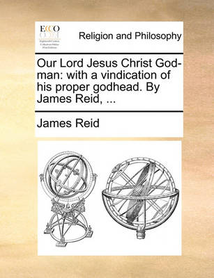Our Lord Jesus Christ God-Man: With a Vindication of His Proper Godhead. by James Reid, - Agenda Bookshop