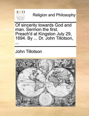 Of Sincerity Towards God and Man. Sermon the First. Preach''d at Kingston July 29, 1694. by ... Dr. John Tillotson, ... - Agenda Bookshop