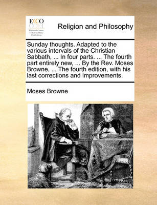 Sunday Thoughts. Adapted to the Various Intervals of the Christian Sabbath, ... in Four Parts. ... the Fourth Part Entirely New, ... by the Rev. Moses Browne, ... the Fourth Edition, with His Last Corrections and Improvements - Agenda Bookshop