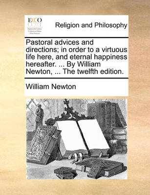 Pastoral Advices and Directions; In Order to a Virtuous Life Here, and Eternal Happiness Hereafter. ... by William Newton, ... the Twelfth Edition - Agenda Bookshop