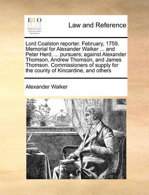 Lord Coalston Reporter. February, 1759. Memorial for Alexander Walker ... and Peter Herd, ... Pursuers; Against Alexander Thomson, Andrew Thomson, and James Thomson. Commissioners of Supply for the County of Kincardine, and Others - Agenda Bookshop