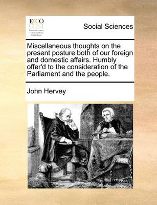 Miscellaneous Thoughts on the Present Posture Both of Our Foreign and Domestic Affairs. Humbly Offer''d to the Consideration of the Parliament and the People - Agenda Bookshop