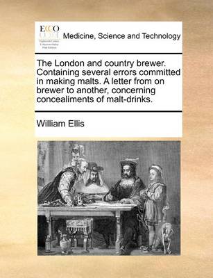 The London and Country Brewer. Containing Several Errors Committed in Making Malts. a Letter from on Brewer to Another, Concerning Concealiments of Malt-Drinks - Agenda Bookshop