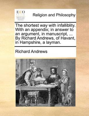 The Shortest Way with Infalliblity. with an Appendix; In Answer to an Argument, in Manuscript, ... by Richard Andrews, of Havant, in Hampshire, a Layman. - Agenda Bookshop