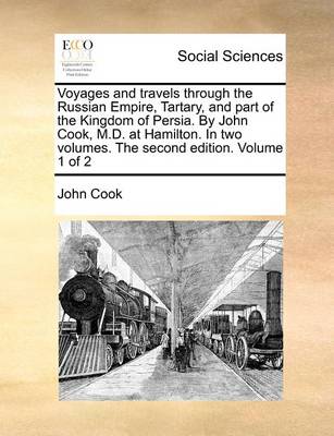 Voyages and Travels Through the Russian Empire, Tartary, and Part of the Kingdom of Persia. by John Cook, M.D. at Hamilton. in Two Volumes. the Second Edition. Volume 1 of 2 - Agenda Bookshop