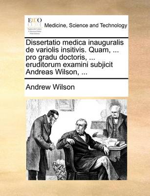 Dissertatio Medica Inauguralis de Variolis Insitivis. Quam, ... Pro Gradu Doctoris, ... Eruditorum Examini Subjicit Andreas Wilson, ... - Agenda Bookshop