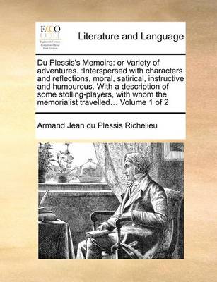 Du Plessis''s Memoirs: Or Variety of Adventures.: Interspersed with Characters and Reflections, Moral, Satirical, Instructive and Humourous. with a Description of Some Stolling-Players, with Whom the Memorialist Travelled... Volume 1 of 2 - Agenda Bookshop