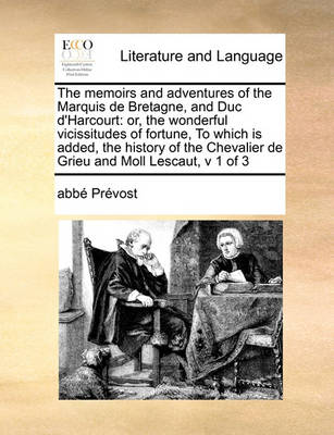 The Memoirs and Adventures of the Marquis de Bretagne, and Duc D''Harcourt: Or, the Wonderful Vicissitudes of Fortune, to Which Is Added, the History of the Chevalier de Grieu and Moll Lescaut, V 1 of 3 - Agenda Bookshop